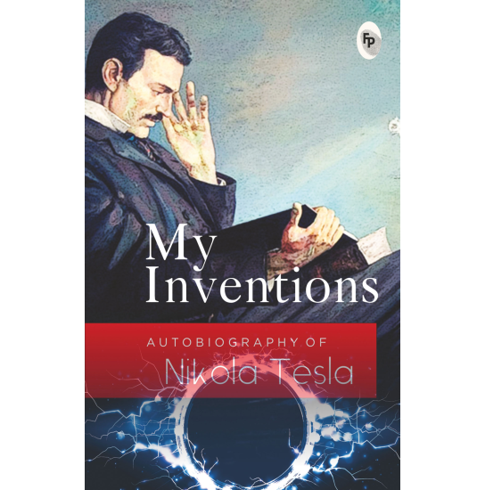 My Inventions, Autobiography of Nikola Tesla - Nikola Tesla